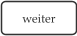 weiter
