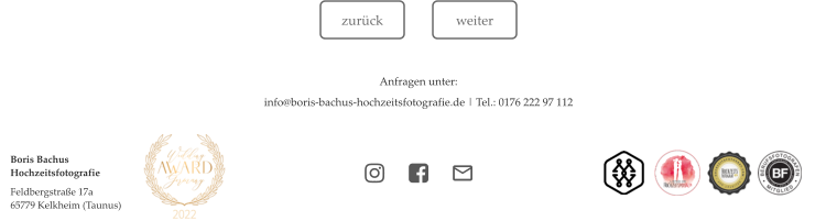 weiter weiter zurück zurück  Boris BachusHochzeitsfotografie Feldbergstraße 17a 65779 Kelkheim (Taunus) Anfragen unter:  info@boris-bachus-hochzeitsfotografie.de | Tel.: 0176 222 97 112