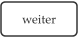 weiter