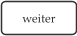 weiter